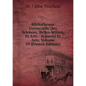

Книга Bibliothèque Universelle Des Sciences, Belles-lettres, Et Arts / Sciences Et Arts, Volume 29 (French Edition)