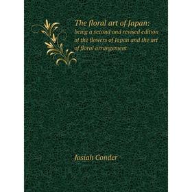 

Книга The floral art of Japan: being a second and revised edition of the flowers of Japan and the art of floral arrangement