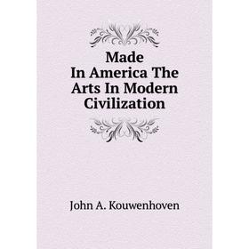 

Книга Made In America The Arts In Modern Civilization
