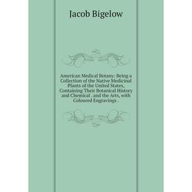 

Книга American Medical Botany: Being a Collection of the Native Medicinal Plants of the United States, Containing Their Botanical History and Chemical