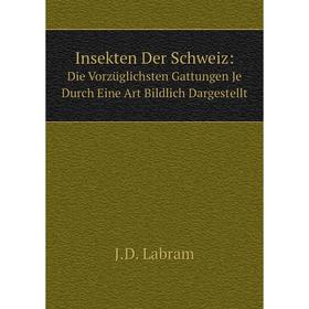 

Книга Insekten Der Schweiz: Die Vorzüglichsten Gattungen Je Durch Eine Art Bildlich Dargestellt