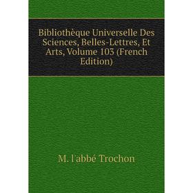 

Книга Bibliothèque Universelle Des Sciences, Belles-Lettres, Et Arts, Volume 103 (French Edition)