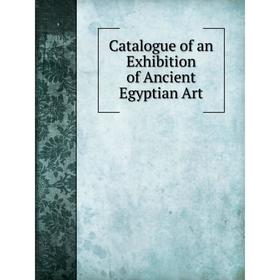

Книга Catalogue of an exhibition of ancient Egyptian art