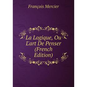 

Книга La Logique, Ou L'art De Penser