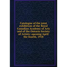 

Книга Catalogue of the joint exhibition of the Royal Canadian Academy of Arts and of the Ontario Society of Artists: opening April the fourth, 1918