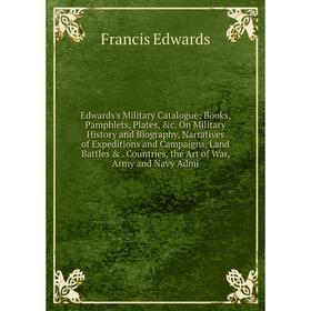 

Книга Edwards's Military Catalogue: Books, Pamphlets, Plates