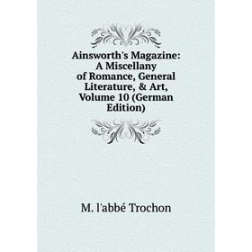 

Книга Ainsworth's Magazine: A Miscellany of Romance, General Literature, & Art, Volume 10 (German Edition)