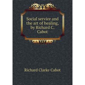 

Книга Social service and the art of healing, by Richard C. Cabot