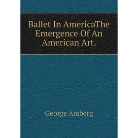 

Книга Ballet In AmericaThe Emergence Of An American Art.