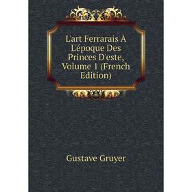 

Книга L'art Ferrarais À L'époque Des Princes D'este, Volume 1