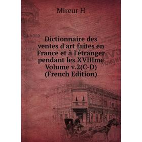 

Книга Dictionnaire des ventes d'art faites en France et à l'étranger pendant les XVIIIme Volume v.2(C-D) (French Edition)