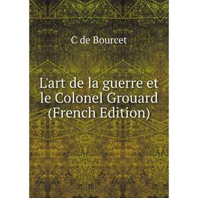 

Книга L'art de la guerre et le Colonel Grouard