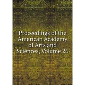 

Книга Proceedings of the American Academy of Arts and Sciences, Volume 26