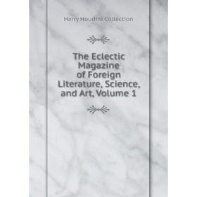 

Книга The Eclectic Magazine of Foreign Literature, Science, and Art, Volume 1