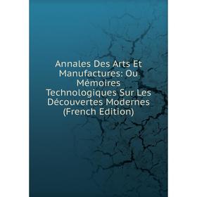 

Книга Annales Des Arts Et Manufactures: Ou Mémoires Technologiques Sur Les Découvertes Modernes (French Edition)