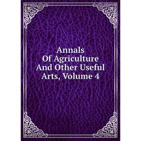 

Книга Annals Of Agriculture And Other Useful Arts, Volume 4