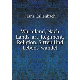 

Книга Wurmland, Nach Lands-art, Regiment, Religion, Sitten Und Lebens-wandel