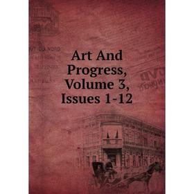 

Книга Art And Progress, Volume 3, Issues 1-12