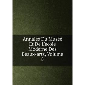 

Книга Annales Du Musée Et De L'ecole Moderne Des Beaux-arts, Volume 8