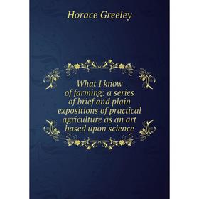 

Книга What I know of farming: a series of brief and plain expositions of practical agriculture as an art based upon science
