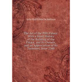 

Книга The Art of the Pitti Palace: With a Short History of the Building of the Palace, and Its Owners, and an Appreciation of Its Treasures, Issue 256
