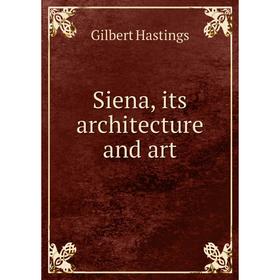 

Книга Siena, its architecture and art