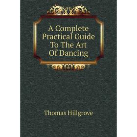 

Книга A Complete Practical Guide To The Art Of Dancing