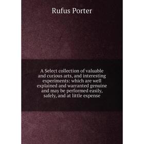 

Книга A Select collection of valuable and curious arts, and interesting experiments: which are well explained and warranted genuine
