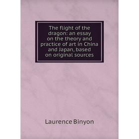 

Книга The flight of the dragon: an essay on the theory and practice of art in China and Japan, based on original sources