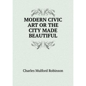 

Книга MODERN CIVIC ART OR THE CITY MADE BEAUTIFUL