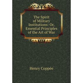 

Книга The Spirit of Military Institutions: Or, Essential Principles of the Art of War