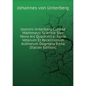 

Книга Ioannis Unterberg Curiosa Matheseos Scientia Sive Nova Ars Quadratica: Iuxta Veterum Et Recentiorum Authorum Dogmata Edita (Italian Edition)