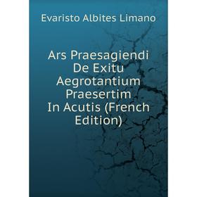 

Книга Ars Praesagiendi De Exitu Aegrotantium Praesertim In Acutis (French Edition)