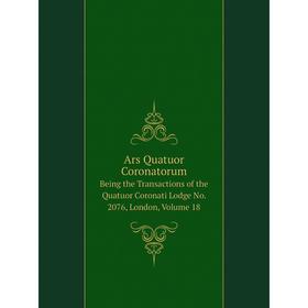 

Книга Ars Quatuor Coronatorum Being the Transactions of the Quatuor Coronati Lodge No. 2076, London, Volume 18