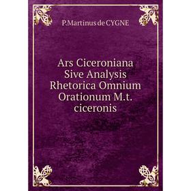 

Книга Ars Ciceroniana Sive Analysis Rhetorica Omnium Orationum M.t.ciceronis