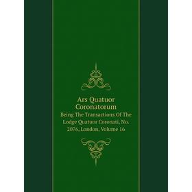 

Книга Ars Quatuor Coronatorum Being The Transactions Of The Lodge Quatuor Coronati, No. 2076, London, Volume 16