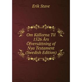 

Книга Om Källorna Til 1526 Års Öfversättning of Nya Testament (Swedish Edition)