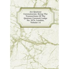 

Книга Ars Quatuor Coronatorum: Being The Transactions Of The Quatuor Coronati Lodge No. 2076, London, Volume 14