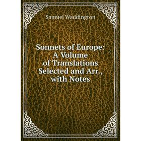

Книга Sonnets of Europe: A Volume of Translations Selected and Arr., with Notes