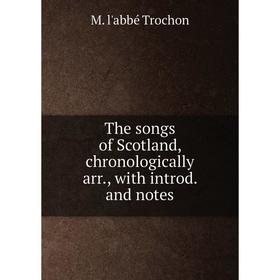 

Книга The songs of Scotland, chronologically arr., with introd. and notes