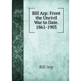 

Книга Bill Arp: Front the Uncivil War to Date. 1861-1903