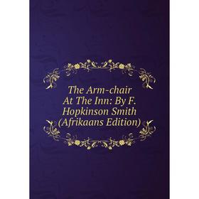 

Книга The Arm-chair At The Inn: By F. Hopkinson Smith (Afrikaans Edition)