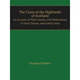 

Книга The Clans of the Highlands of Scotland An Account of Their Annals, with Delineations of Their Tartans, and Family Arms