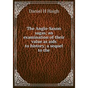 

Книга The Anglo-Saxon sagas an examination of their value as aids to history a sequel to the