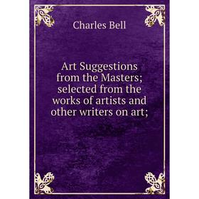 

Книга Art Suggestions from the Masters selected from the works of artists and other writers on art