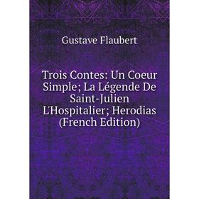 

Книга Trois Contes: Un Coeur Simple La Légende De Saint-Julien L'Hospitalier Herodias (French Edition)