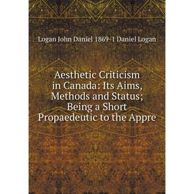 

Книга Aesthetic Criticism in Canada: Its Aims, Methods and StatusBeing a Short Propaedeutic to the Appre