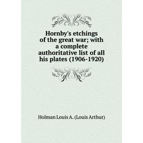 

Книга Hornby's etchings of the great war with a complete authoritative list of all his plates (1906-1920)