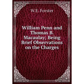 

Книга William Penn and Thomas B. Macaulay Being Brief Observations on the Charges