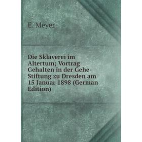 

Книга Die Sklaverei im Altertum Vortrag Gehalten in der Gehe-Stiftung zu Dresden am 15 Januar 1898 (German Edition)